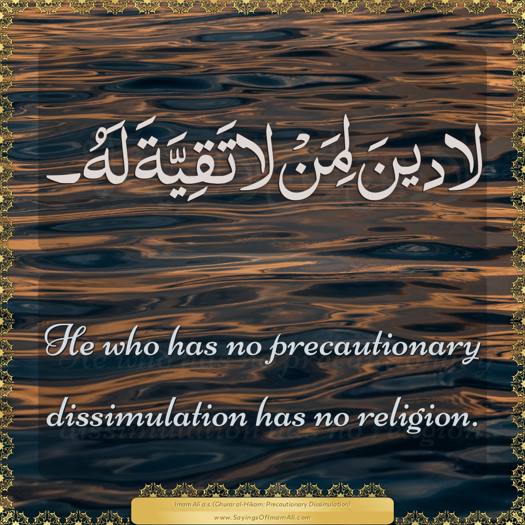 He who has no precautionary dissimulation has no religion.